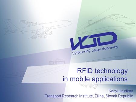 RFID technology in mobile applications Karol Hrudkay Transport Research Institute, Žilina, Slovak Republic.