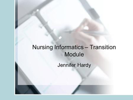 Nursing Informatics – Transition Module Jennifer Hardy.