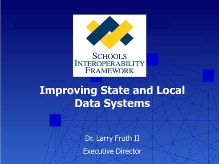 Improving State and Local Data Systems Dr. Larry Fruth II Executive Director.