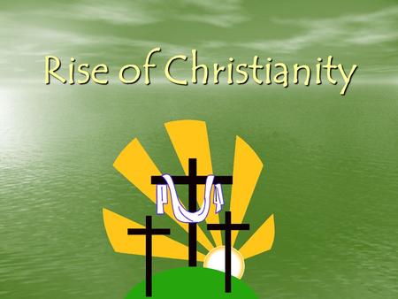 Rise of Christianity. I. Jesus was the founder of Christianity that was born about 6-4 B.C. in the town of Bethlehem CHRISTMAS!