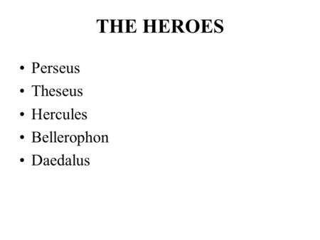 THE HEROES Perseus Theseus Hercules Bellerophon Daedalus.