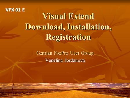 Visual Extend Download, Installation, Registration German FoxPro User Group Venelina Jordanova VFX 01 E.