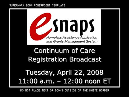 Continuum of Care Registration Broadcast Tuesday, April 22, 2008 11:00 a.m. – 12:00 noon ET Continuum of Care Registration Broadcast Tuesday, April 22,