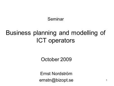1 Seminar Business planning and modelling of ICT operators October 2009 Ernst Nordström
