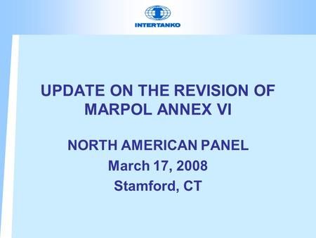 UPDATE ON THE REVISION OF MARPOL ANNEX VI NORTH AMERICAN PANEL March 17, 2008 Stamford, CT.