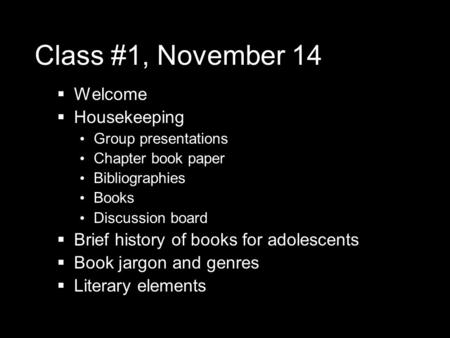 Class #1, November 14  Welcome  Housekeeping Group presentations Chapter book paper Bibliographies Books Discussion board  Brief history of books for.