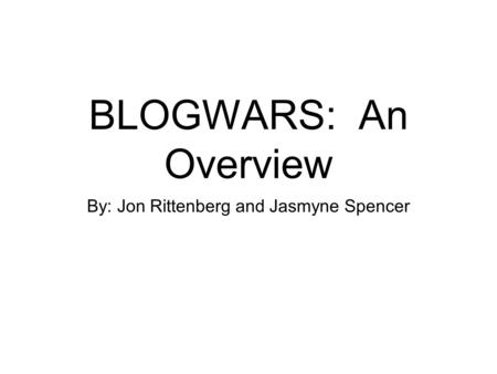 BLOGWARS: An Overview By: Jon Rittenberg and Jasmyne Spencer.