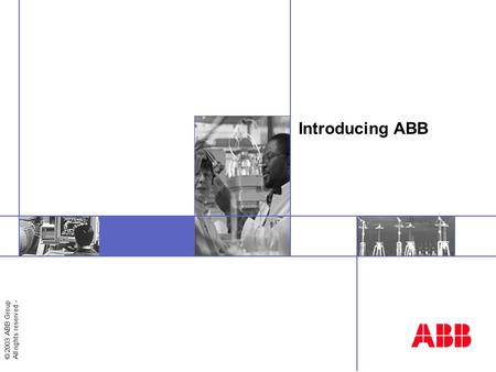 Introducing ABB Welcome to this general overview of ABB.