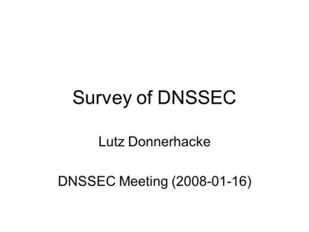 Survey of DNSSEC Lutz Donnerhacke DNSSEC Meeting (2008-01-16)