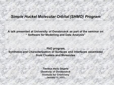 Simple Huckel Molecular Orbital (SHMO) Program A talk presented at University of Osnabrueck as part of the seminar on “ Software for Modelling and.