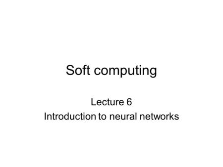 Soft computing Lecture 6 Introduction to neural networks.