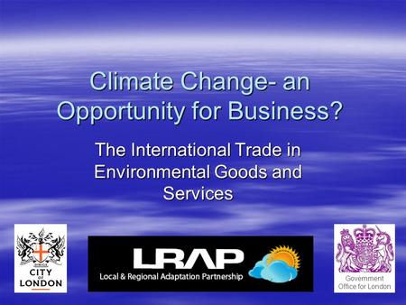 Climate Change- an Opportunity for Business? The International Trade in Environmental Goods and Services Government Office for London.