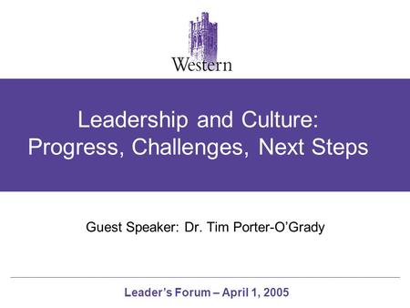 Leader’s Forum – April 1, 2005 Leadership and Culture: Progress, Challenges, Next Steps Guest Speaker: Dr. Tim Porter-O’Grady.