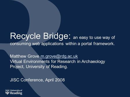 Matthew Grove Virtual Environments for Research in Archaeology Project, University of Reading. Recycle Bridge: an easy.