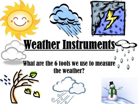 What are the 6 tools we use to measure the weather?