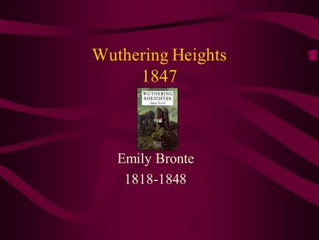 Wuthering Heights 1847 Emily Bronte 1818-1848.