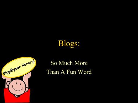 Blogs: So Much More Than A Fun Word library!