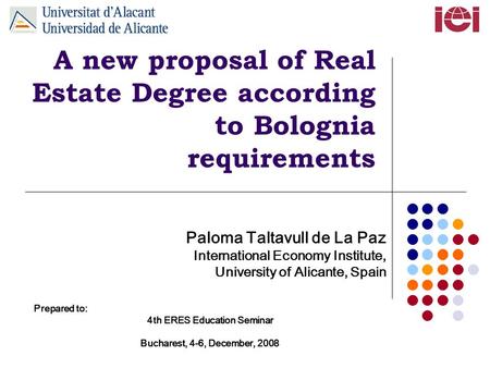 A new proposal of Real Estate Degree according to Bolognia requirements Paloma Taltavull de La Paz International Economy Institute, University of Alicante,