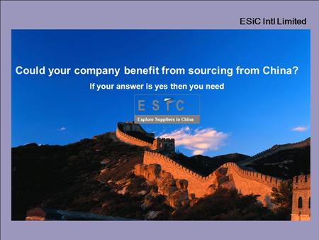 ESiC Intl Limited E S i C Explore Suppliers in China Could your company benefit from sourcing from China? If your answer is yes then you need.