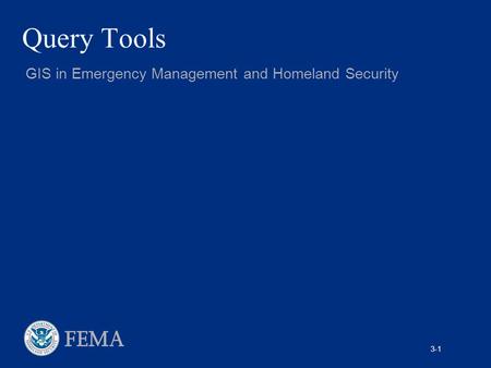3-1 Query Tools GIS in Emergency Management and Homeland Security.