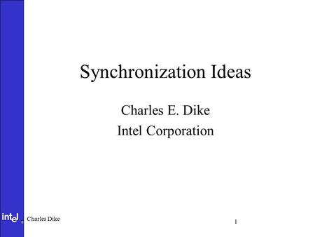 1 ® Charles Dike Synchronization Ideas Charles E. Dike Intel Corporation.