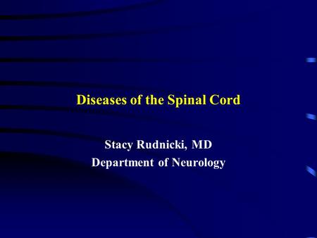 Diseases of the Spinal Cord Stacy Rudnicki, MD Department of Neurology.