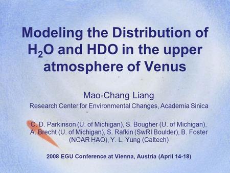 Modeling the Distribution of H 2 O and HDO in the upper atmosphere of Venus Mao-Chang Liang Research Center for Environmental Changes, Academia Sinica.