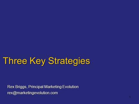 1 Three Key Strategies Rex Briggs, Principal Marketing Evolution
