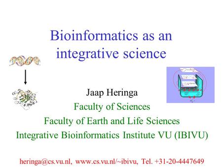 Bioinformatics as an integrative science Jaap Heringa Faculty of Sciences Faculty of Earth and Life Sciences Integrative Bioinformatics Institute VU (IBIVU)