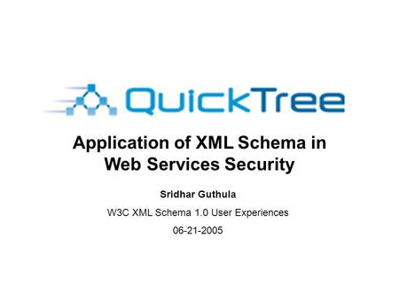 Application of XML Schema in Web Services Security Sridhar Guthula W3C XML Schema 1.0 User Experiences 06-21-2005.