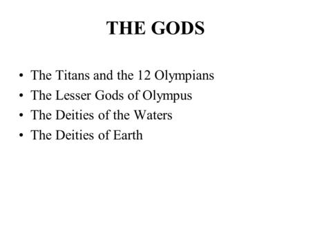 THE GODS The Titans and the 12 Olympians The Lesser Gods of Olympus The Deities of the Waters The Deities of Earth.