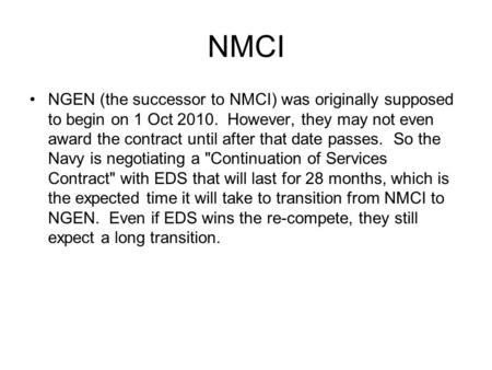 NMCI NGEN (the successor to NMCI) was originally supposed to begin on 1 Oct 2010. However, they may not even award the contract until after that date passes.