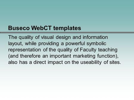 Buseco WebCT templates The quality of visual design and information layout, while providing a powerful symbolic representation of the quality of Faculty.