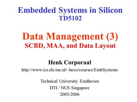 Embedded Systems in Silicon TD5102 Data Management (3) SCBD, MAA, and Data Layout Henk Corporaal  Technical.