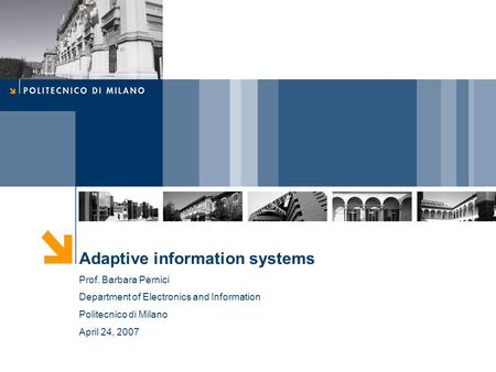 Adaptive information systems Prof. Barbara Pernici Department of Electronics and Information Politecnico di Milano April 24, 2007.