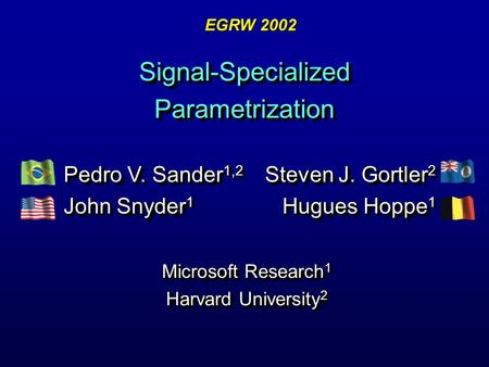 Signal-Specialized Parametrization Microsoft Research 1 Harvard University 2 Microsoft Research 1 Harvard University 2 Steven J. Gortler 2 Hugues Hoppe.