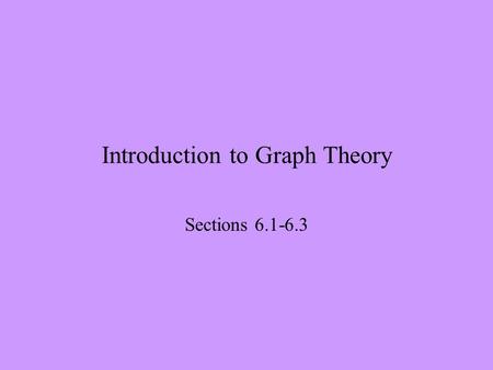 Introduction to Graph Theory Sections 6.1-6.3. 3/1/2004Discrete Mathematics for Teachers, UT Math 504, Lecture 08 2 Introduction The three sections we.