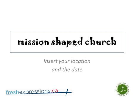 Mission shaped church Insert your location and the date.