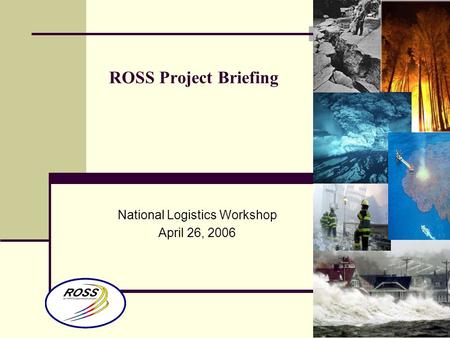 ROSS Project Briefing National Logistics Workshop April 26, 2006.