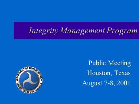 Integrity Management Program Public Meeting Houston, Texas August 7-8, 2001.