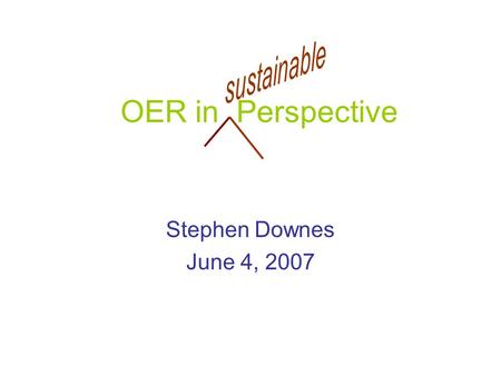 OER in Perspective Stephen Downes June 4, 2007. What is an Open Educational Resource? at a minimum, no cost to the consumer or user of the resource fees.