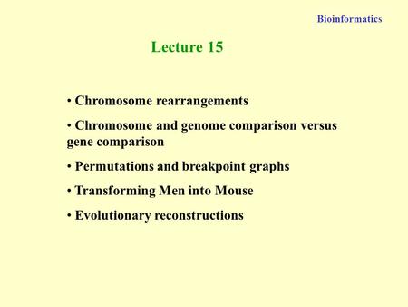 Bioinformatics Chromosome rearrangements Chromosome and genome comparison versus gene comparison Permutations and breakpoint graphs Transforming Men into.