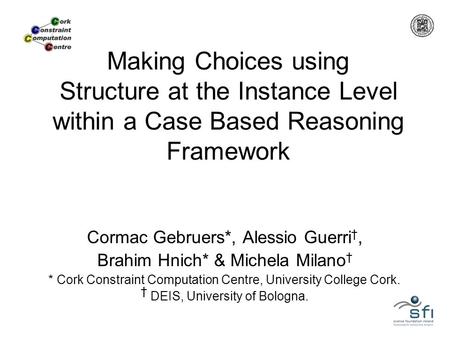 Making Choices using Structure at the Instance Level within a Case Based Reasoning Framework Cormac Gebruers*, Alessio Guerri †, Brahim Hnich* & Michela.