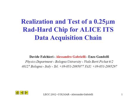 LECC 2002 - COLMAR - Alessandro Gabrielli1 Realization and Test of a 0.25  m Rad-Hard Chip for ALICE ITS Data Acquisition Chain Davide Falchieri - Alessandro.
