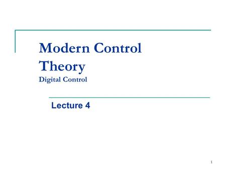 1 Modern Control Theory Digital Control Lecture 4.