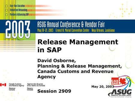 Release Management in SAP David Osborne, Planning & Release Management, Canada Customs and Revenue Agency May 20, 2003 Session 2909.