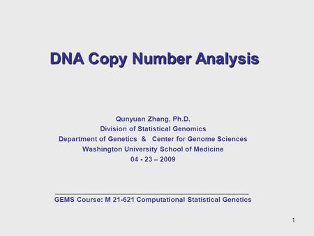 DNA Copy Number Analysis Qunyuan Zhang, Ph.D. Division of Statistical Genomics Department of Genetics & Center for Genome Sciences Washington University.