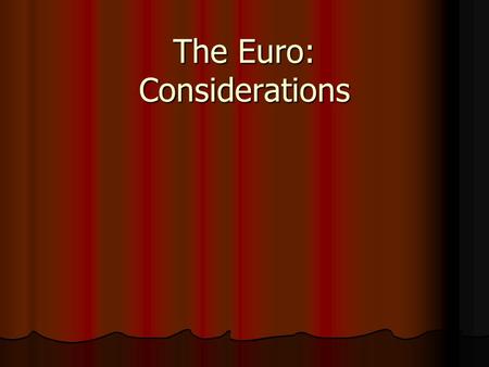The Euro: Considerations. The Feldstein Thesis Turning over monetary authority to the ECB removes an important component of macroeconomic policy from.