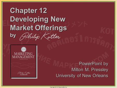 Copyright © 2003 Prentice-Hall, Inc. 12-1 Chapter 12 Developing New Market Offerings by PowerPoint by Milton M. Pressley University of New Orleans.