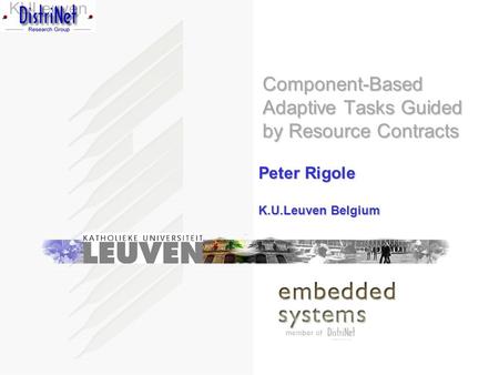 Component-Based Adaptive Tasks Guided by Resource Contracts Peter Rigole K.U.Leuven Belgium.